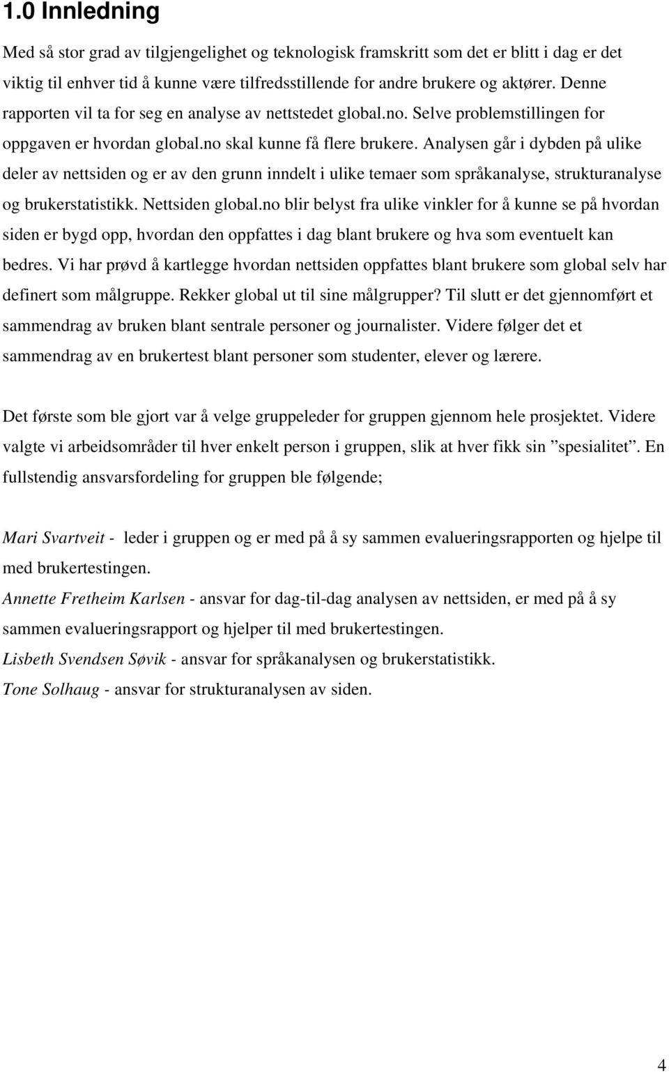 Analysen går i dybden på ulike deler av nettsiden og er av den grunn inndelt i ulike temaer som språkanalyse, strukturanalyse og brukerstatistikk. Nettsiden global.