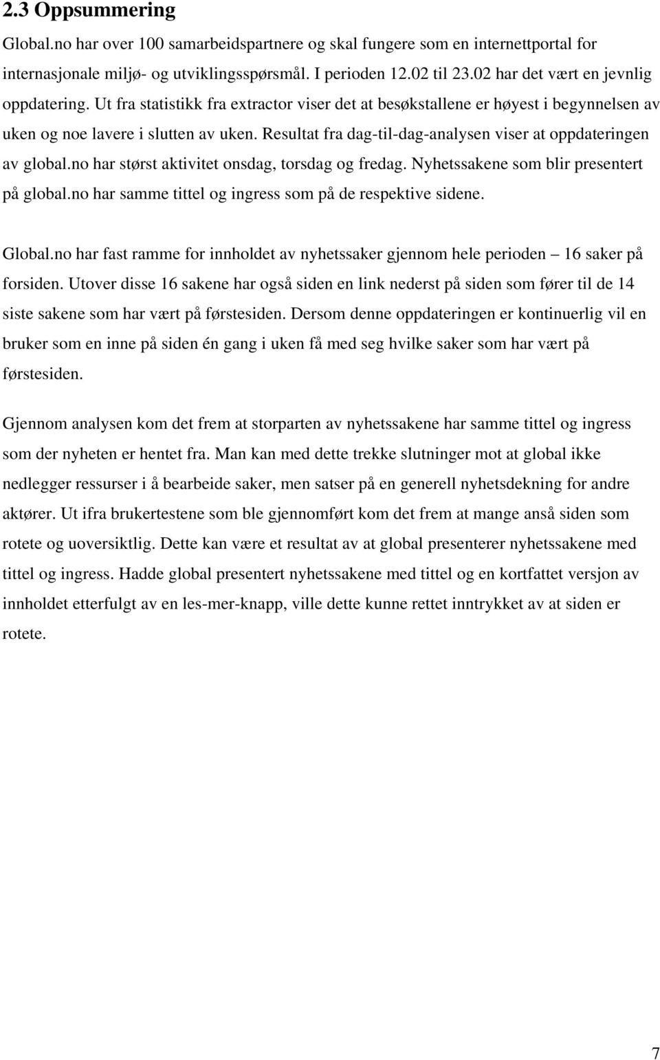 Resultat fra dag-til-dag-analysen viser at oppdateringen av global.no har størst aktivitet onsdag, torsdag og fredag. Nyhetssakene som blir presentert på global.