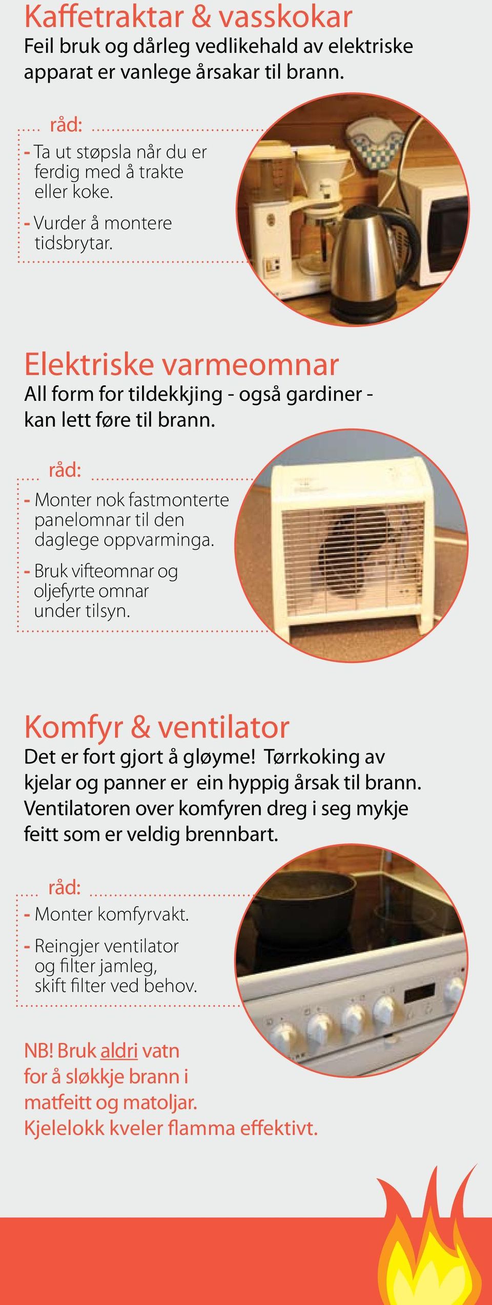 - Bruk vifteomnar og oljefyrte omnar under tilsyn. Komfyr & ventilator Det er fort gjort å gløyme! Tørrkoking av kjelar og panner er ein hyppig årsak til brann.