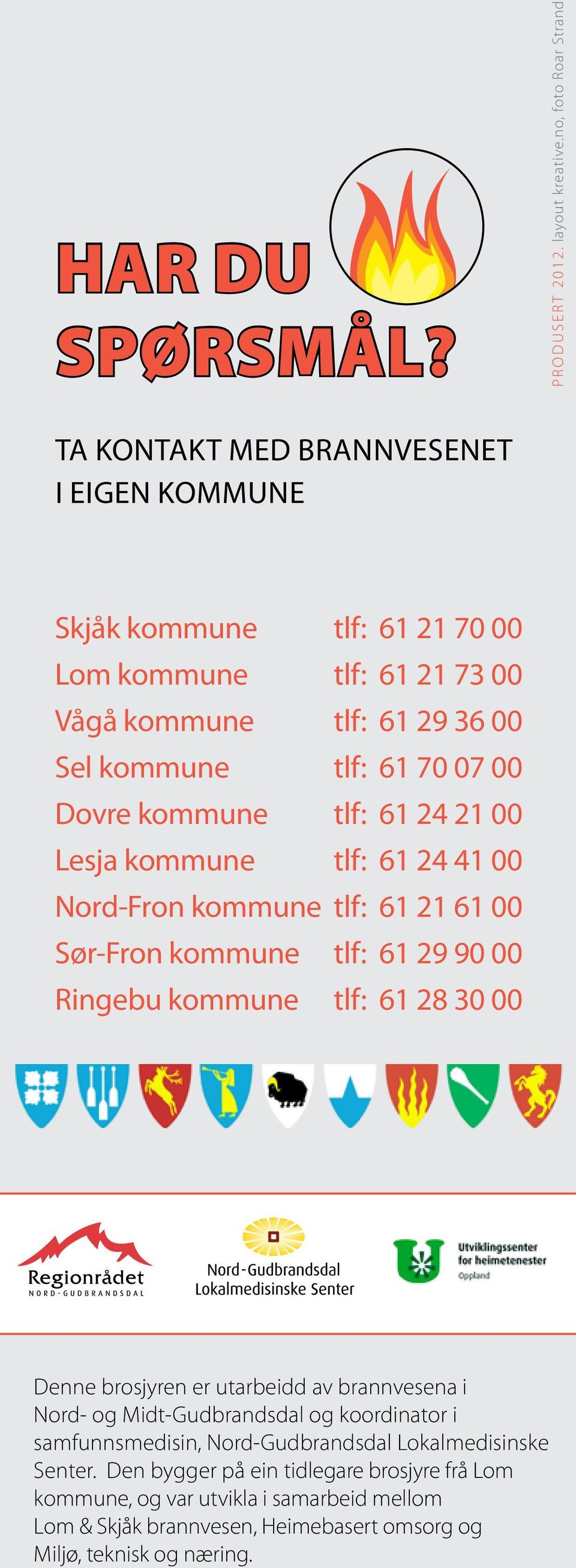 07 00 Dovre kommune tlf: 61 24 21 00 Lesja kommune tlf: 61 24 41 00 Nord-Fron kommune tlf: 61 21 61 00 Sør-Fron kommune tlf: 61 29 90 00 Ringebu kommune tlf: 61 28 30 00 Denne