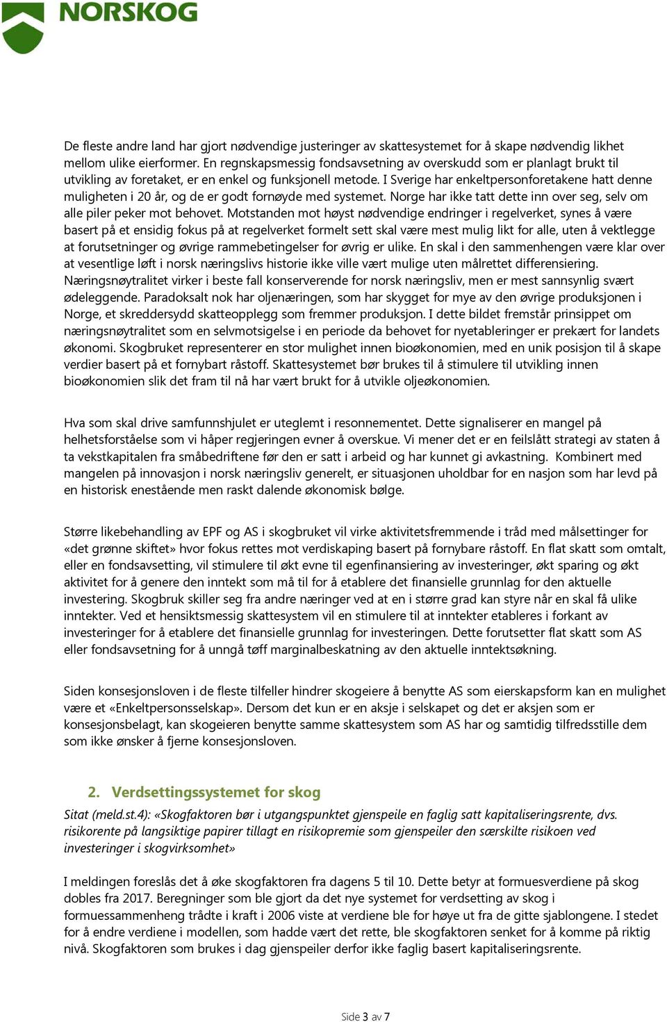 I Sverige har enkeltpersonforetakene hatt denne muligheten i 20 år, og de er godt fornøyde med systemet. Norge har ikke tatt dette inn over seg, selv om alle piler peker mot behovet.