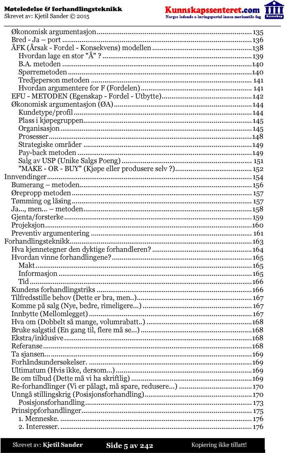 ..145 Prosesser...148 Strategiske områder...149 Pay-back metoden...149 Salg av USP (Unike Salgs Poeng)...151 "MAKE - OR - BUY" (Kjøpe eller produsere selv?)...152 Innvendinger...154 Bumerang metoden.