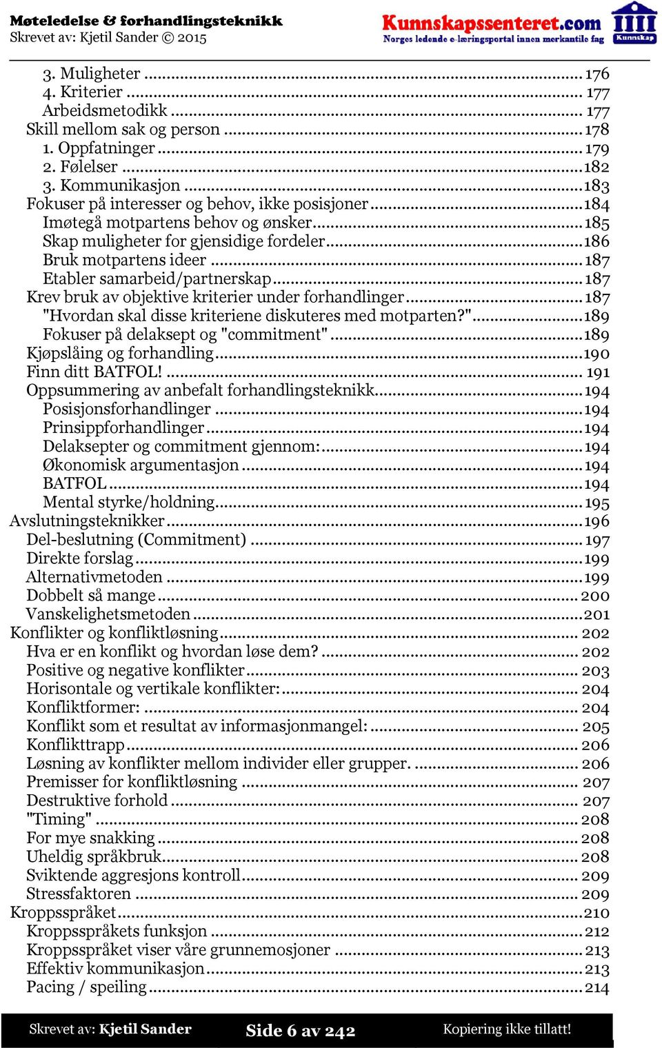 ..187 Etabler samarbeid/partnerskap...187 Krev bruk av objektive kriterier under forhandlinger...187 "Hvordan skal disse kriteriene diskuteres med motparten?"...189 Fokuser på delaksept og "commitment".