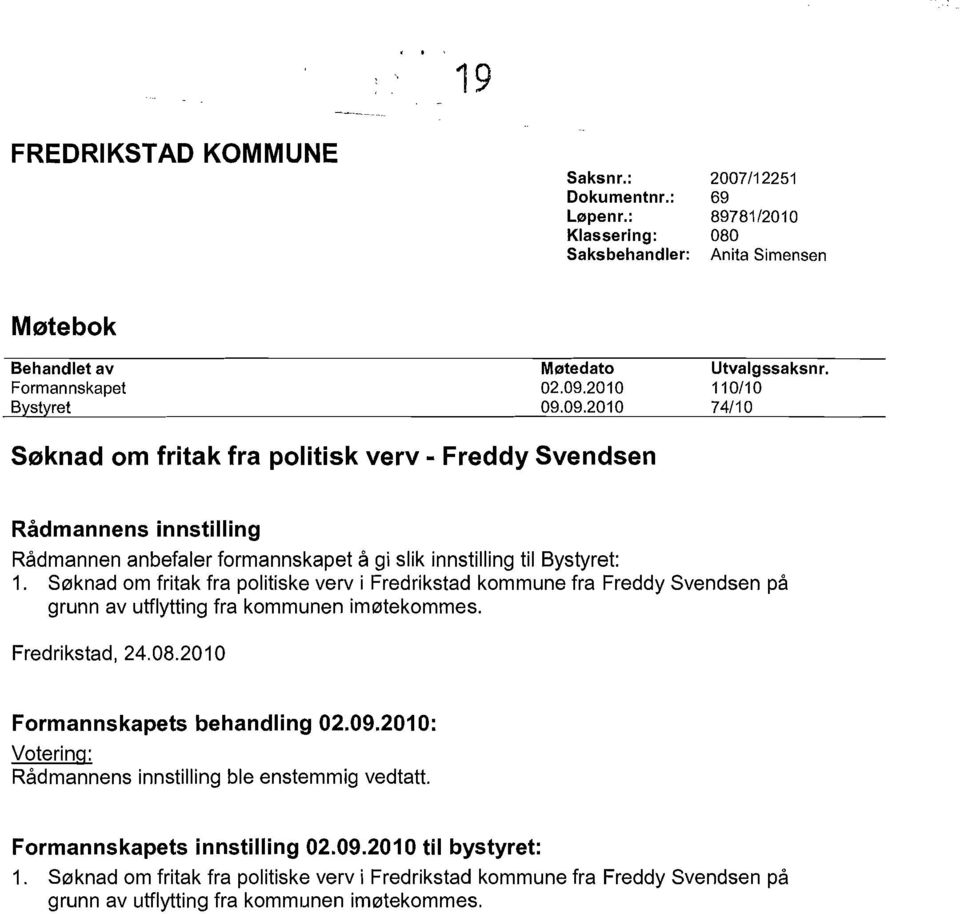 S0knad om fritak fra politiske verv i Fredrikstad kommune fra Freddy Svendsen pa grunn av utflytting fra kommunen im0tekommes. Fredrikstad, 24.08.2010 Formannskapets behandling 02.09.