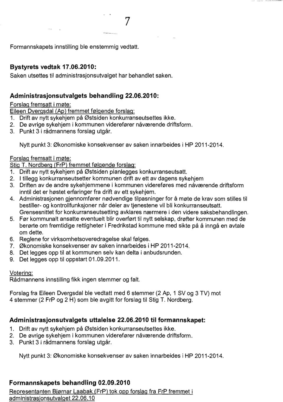 Nytt punkt 3: 0konomiske konsekvenser av saken innarbeides i HP 2011-2014. Forslag fremsatt i m0te: Stjg T. Nordberg (FrP) fremmet f01gende forslag: 1.