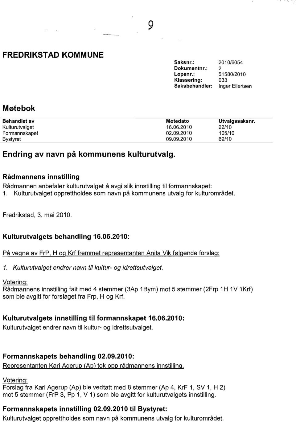 RiJdmannens innstilling Radmannen anbefaler kulturutvalget a avgi slik innstilling til formannskapet: 1. Kulturutvalget opprettholdes som navn pa kommunens utvalg for kulturomradet. Fredrikstad, 3.