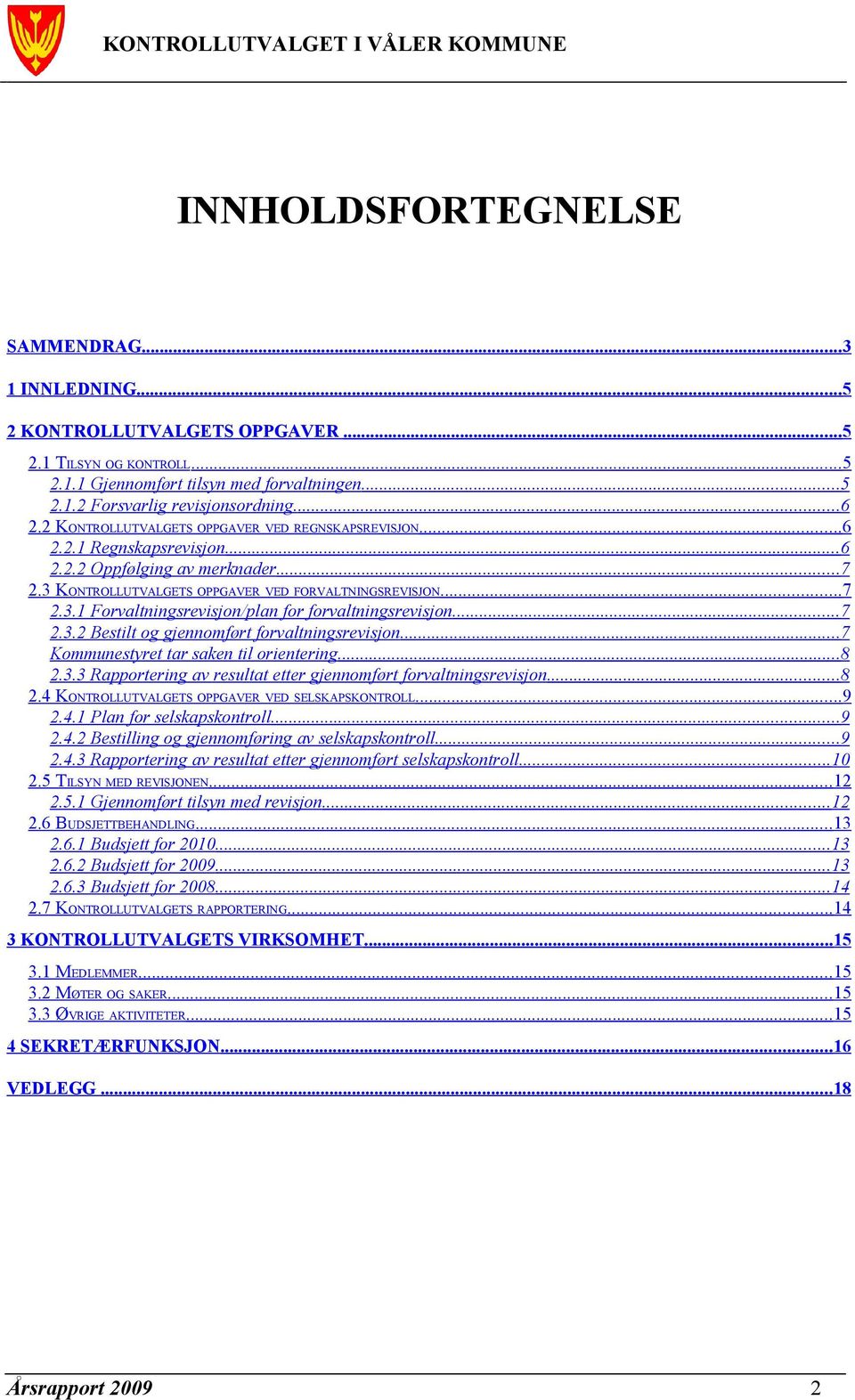 ..7 2.3.2 Bestilt og gjennomført forvaltningsrevisjon...7 Kommunestyret tar saken til orientering... 8 2.3.3 Rapportering av resultat etter gjennomført forvaltningsrevisjon...8 2.4 KONTROLLUTVALGETS OPPGAVER VED SELSKAPSKONTROLL.