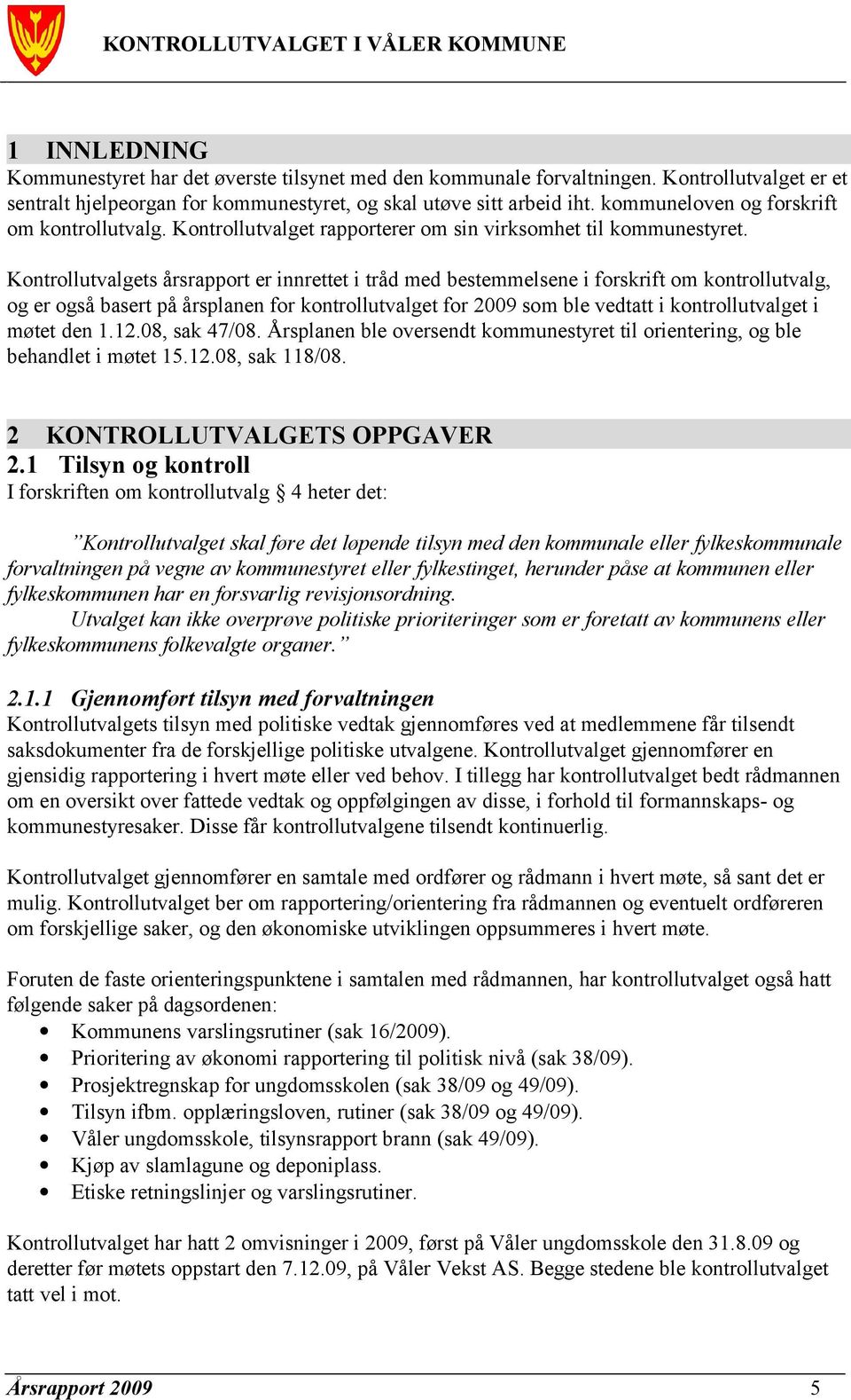 Kontrollutvalgets årsrapport er innrettet i tråd med bestemmelsene i forskrift om kontrollutvalg, og er også basert på årsplanen for kontrollutvalget for 2009 som ble vedtatt i kontrollutvalget i