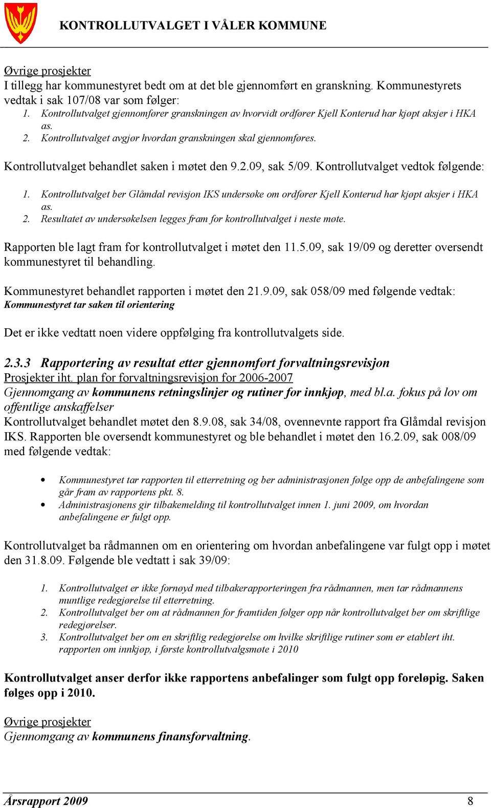 Kontrollutvalget behandlet saken i møtet den 9.2.09, sak 5/09. Kontrollutvalget vedtok følgende: 1.