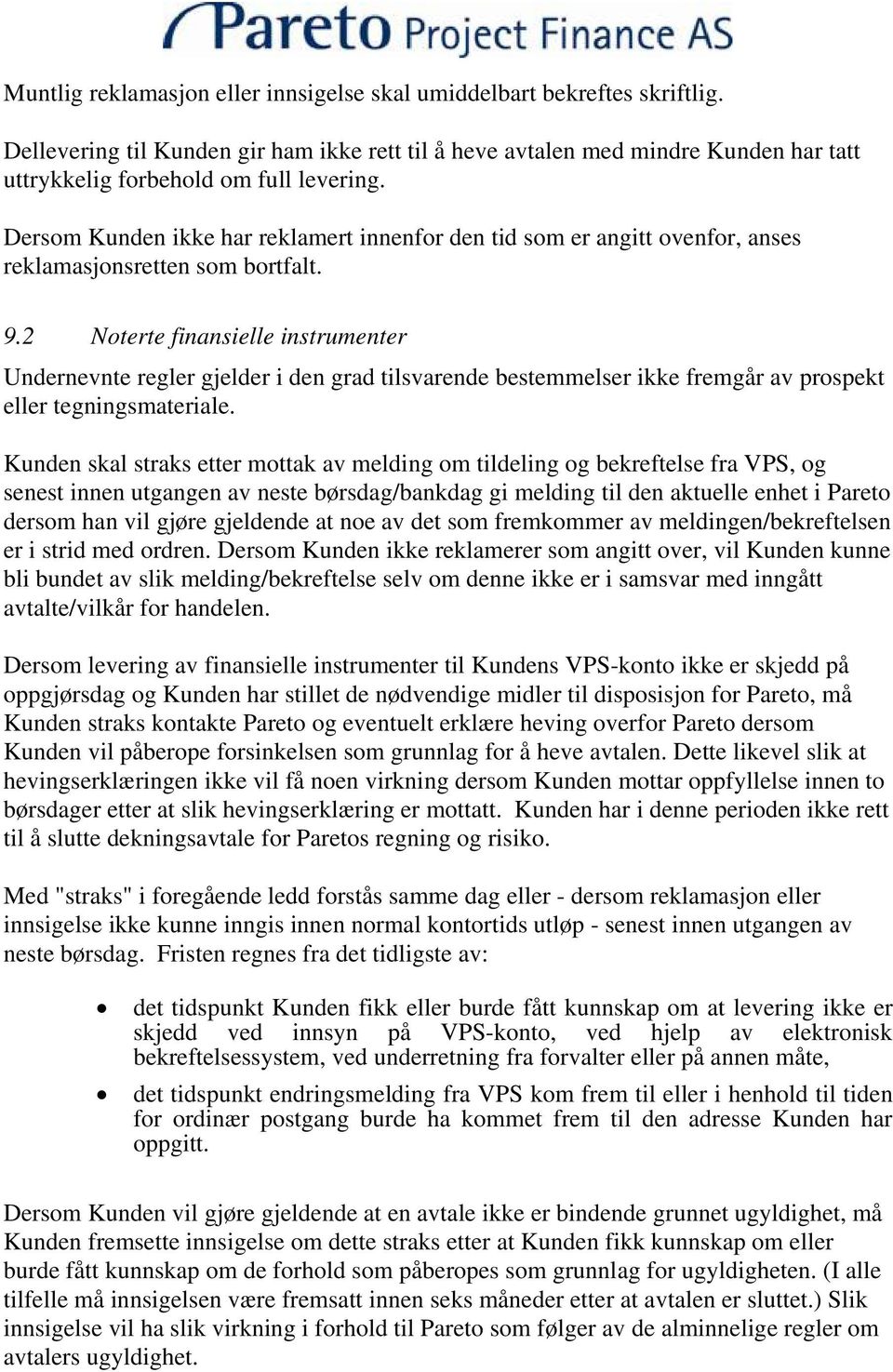 Dersom Kunden ikke har reklamert innenfor den tid som er angitt ovenfor, anses reklamasjonsretten som bortfalt. 9.