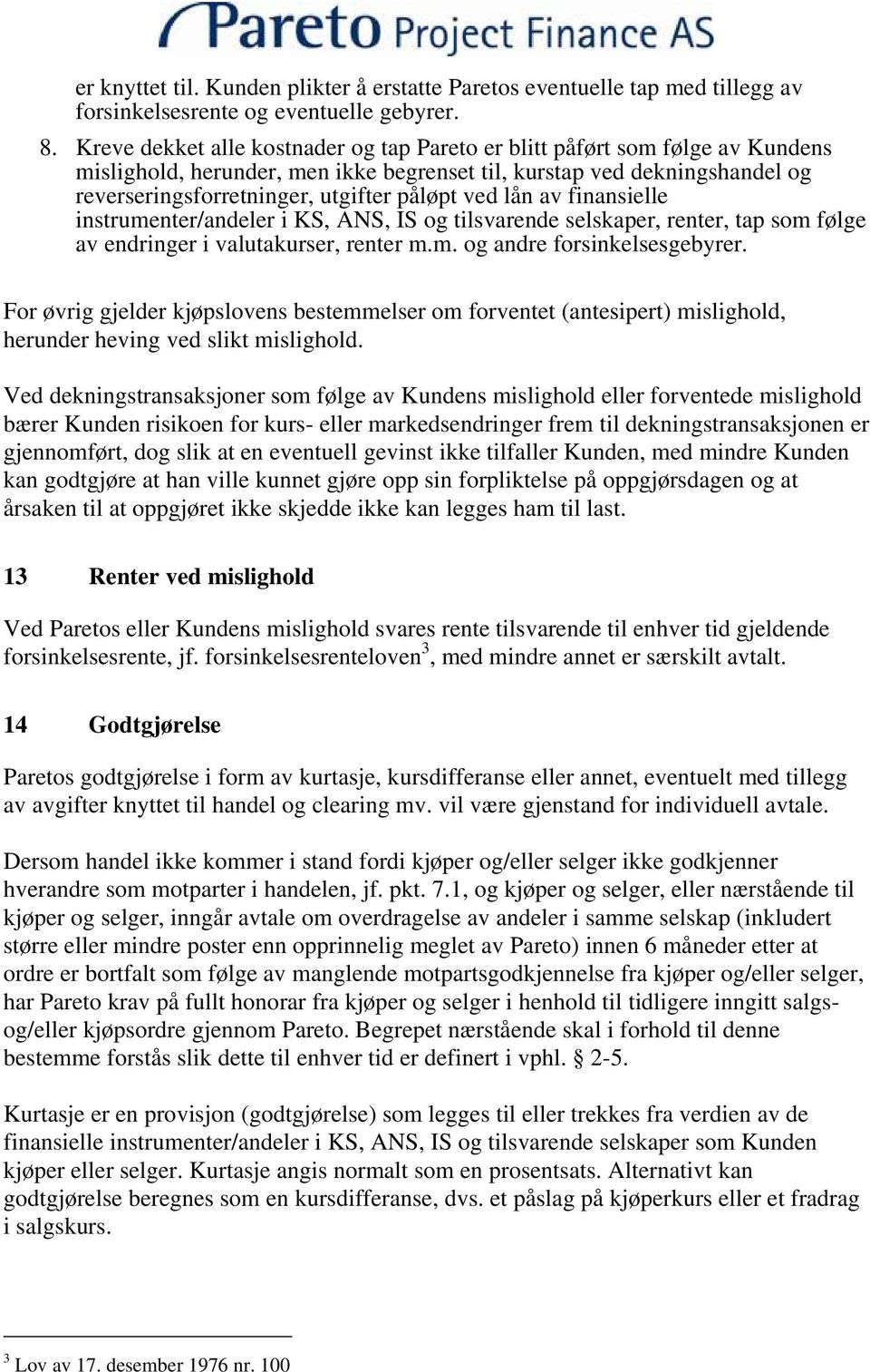 ved lån av finansielle instrumenter/andeler i KS, ANS, IS og tilsvarende selskaper, renter, tap som følge av endringer i valutakurser, renter m.m. og andre forsinkelsesgebyrer.