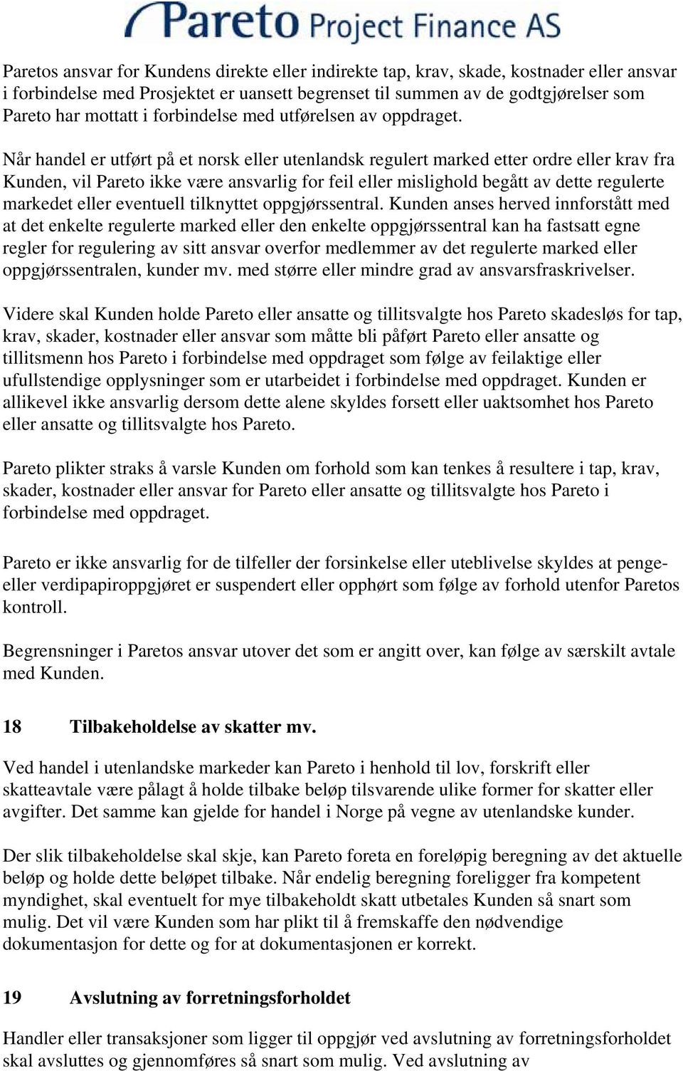 Når handel er utført på et norsk eller utenlandsk regulert marked etter ordre eller krav fra Kunden, vil Pareto ikke være ansvarlig for feil eller mislighold begått av dette regulerte markedet eller