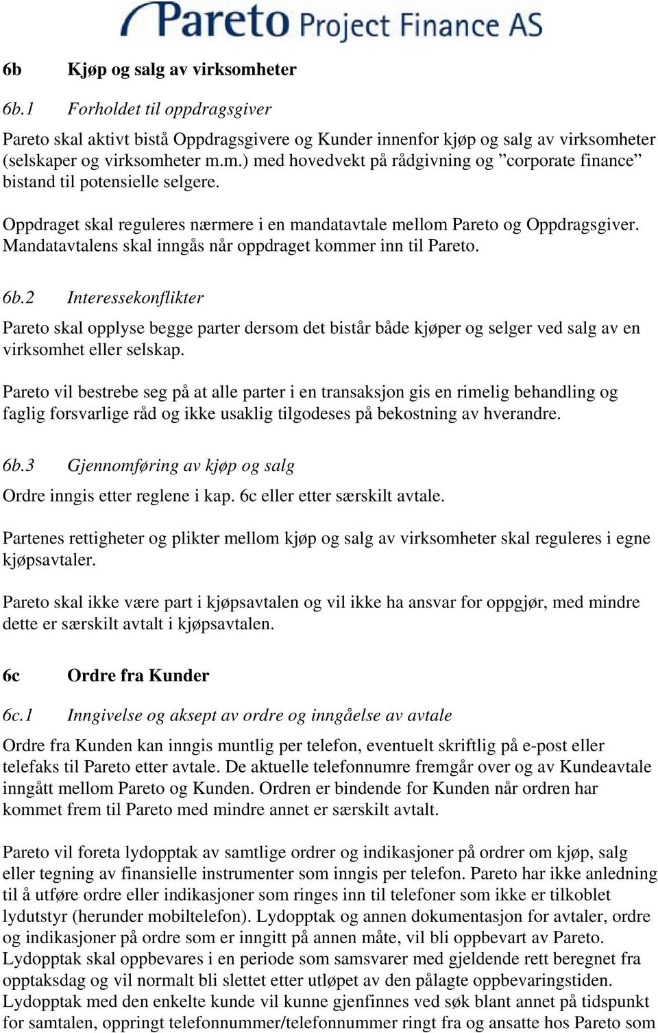 2 Interessekonflikter Pareto skal opplyse begge parter dersom det bistår både kjøper og selger ved salg av en virksomhet eller selskap.