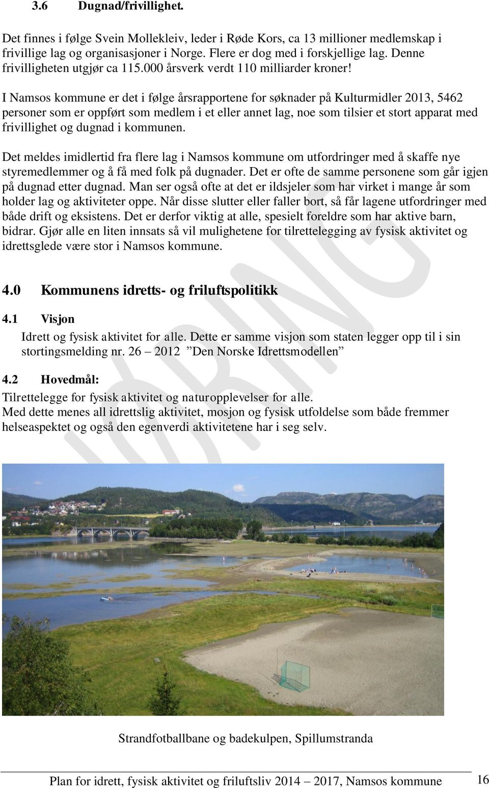 I Namsos kommune er det i følge årsrapportene for søknader på Kulturmidler 2013, 5462 personer som er oppført som medlem i et eller annet lag, noe som tilsier et stort apparat med frivillighet og