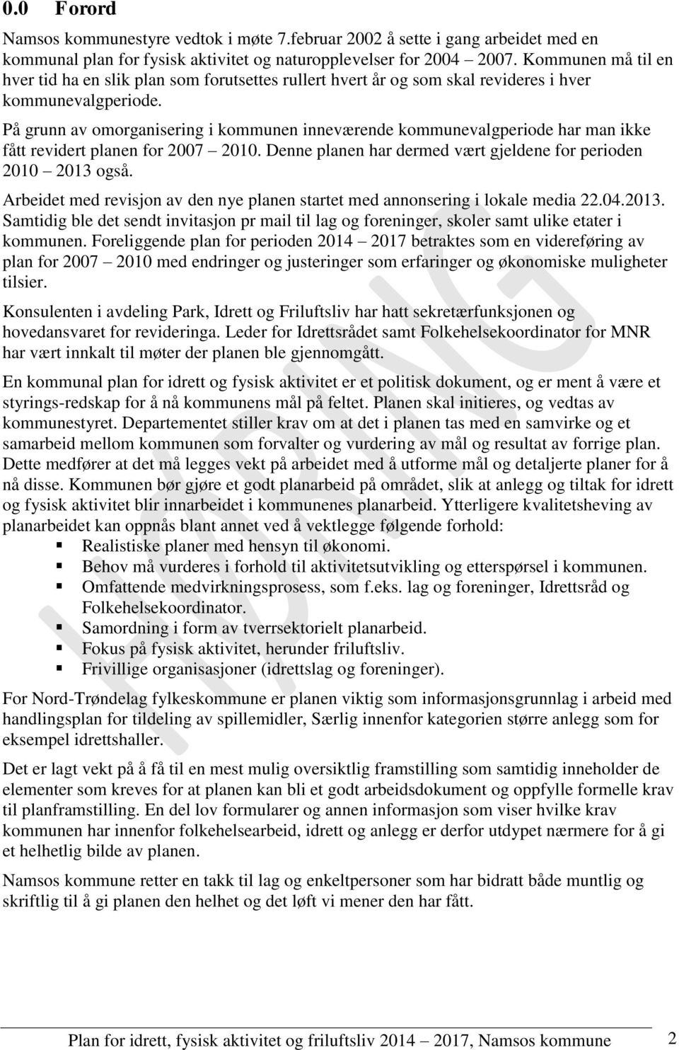 På grunn av omorganisering i kommunen inneværende kommunevalgperiode har man ikke fått revidert planen for 2007 2010. Denne planen har dermed vært gjeldene for perioden 2010 2013 også.