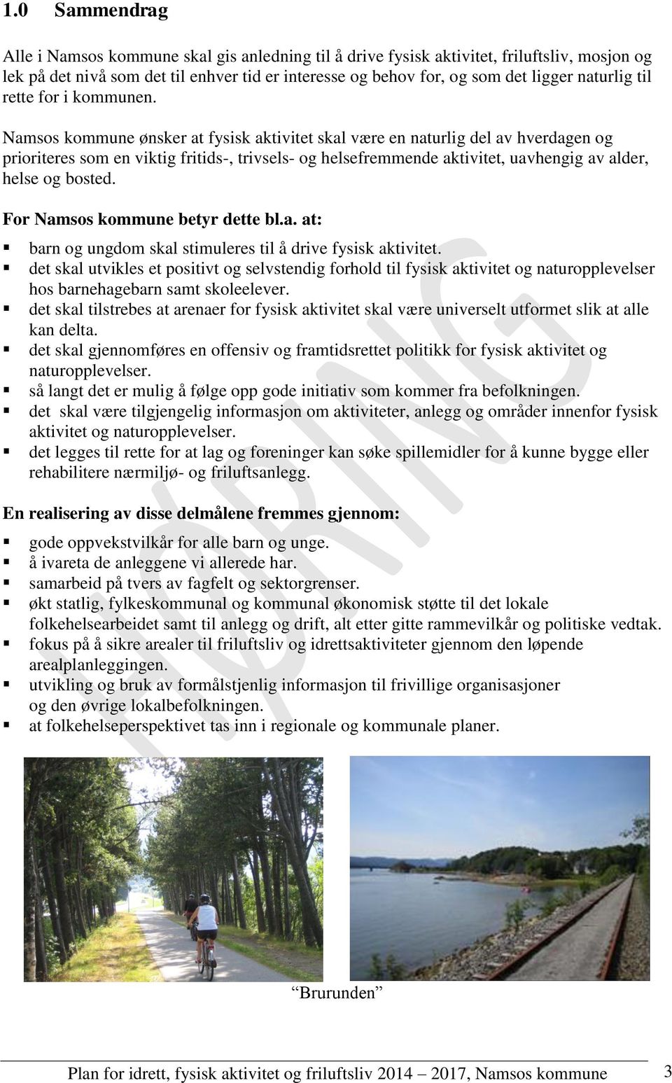 Namsos kommune ønsker at fysisk aktivitet skal være en naturlig del av hverdagen og prioriteres som en viktig fritids-, trivsels- og helsefremmende aktivitet, uavhengig av alder, helse og bosted.