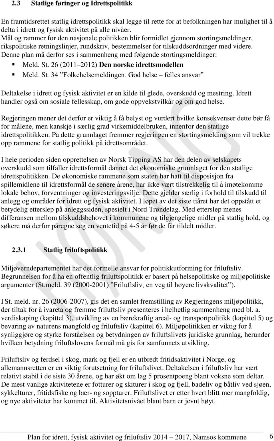 Denne plan må derfor ses i sammenheng med følgende stortingsmeldinger: Meld. St. 26 (2011 2012) Den norske idrettsmodellen Meld. St. 34 Folkehelsemeldingen.