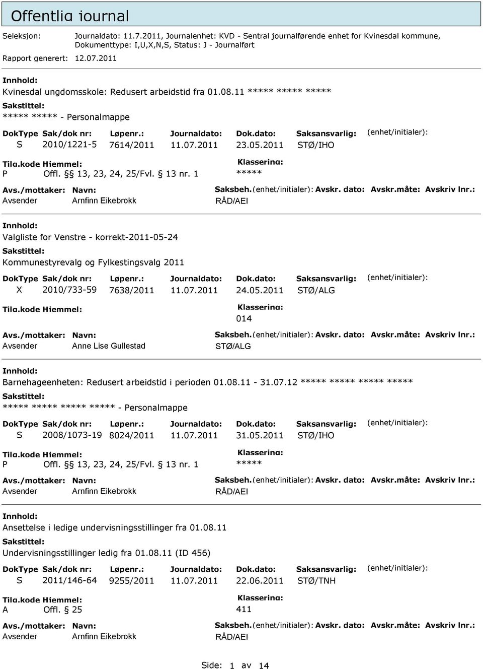 : rnfinn Eikebrokk RÅD/E Valgliste for Venstre - korrekt-2011-05-24 Kommunestyrevalg og Fylkestingsvalg 2011 X 2010/733-59 7638/2011 24.05.2011 TØ/LG 014 vs./mottaker: Navn: aksbeh. vskr. dato: vskr.