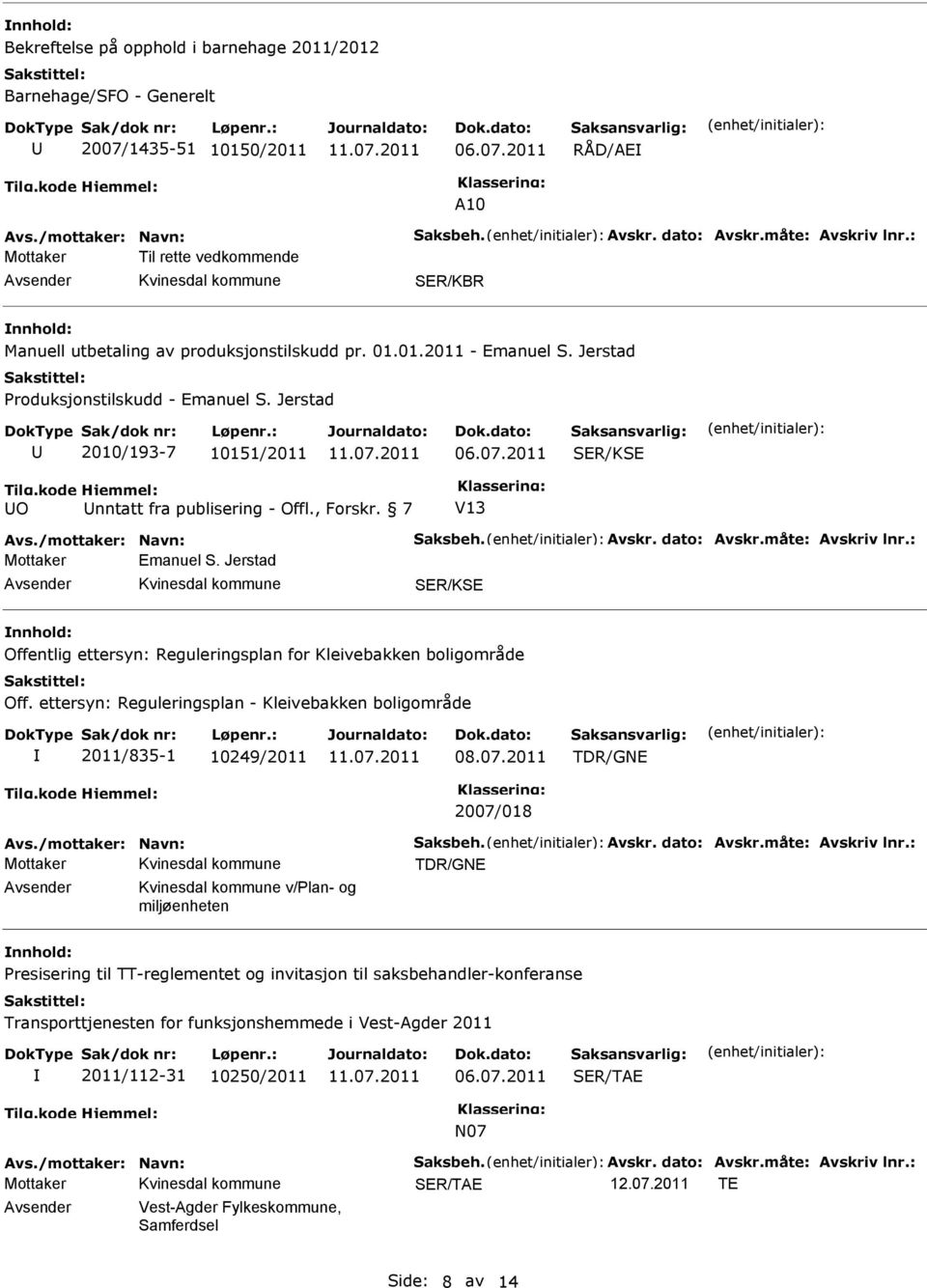 Jerstad 2010/193-7 10151/2011 ER/KE O nntatt fra publisering - Offl., Forskr. 7 V13 vs./mottaker: Navn: aksbeh. vskr. dato: vskr.måte: vskriv lnr.: Mottaker Emanuel.