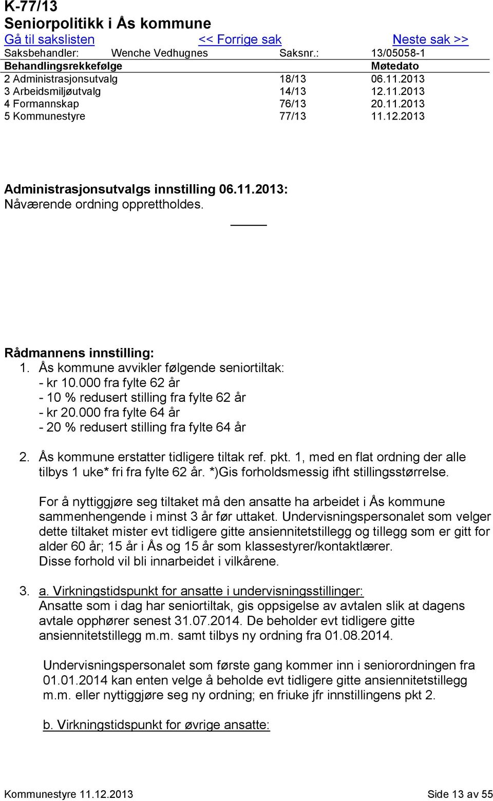 Rådmannens innstilling: 1. Ås kommune avvikler følgende seniortiltak: - kr 10.000 fra fylte 62 år - 10 % redusert stilling fra fylte 62 år - kr 20.