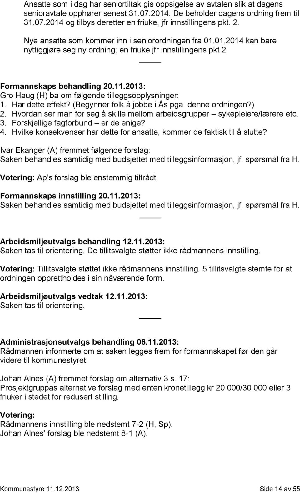 2013: Gro Haug (H) ba om følgende tilleggsopplysninger: 1. Har dette effekt? (Begynner folk å jobbe i Ås pga. denne ordningen?) 2.