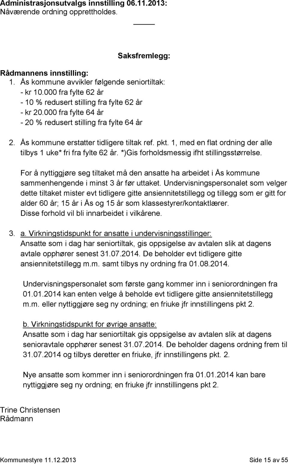 1, med en flat ordning der alle tilbys 1 uke* fri fra fylte 62 år. *)Gis forholdsmessig ifht stillingsstørrelse.