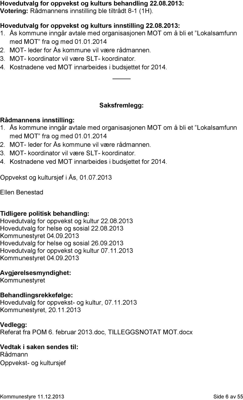 4. Kostnadene ved MOT innarbeides i budsjettet for 2014. Saksfremlegg: Rådmannens innstilling: 1.  4. Kostnadene ved MOT innarbeides i budsjettet for 2014. Oppvekst og kultursjef i Ås, 01.07.