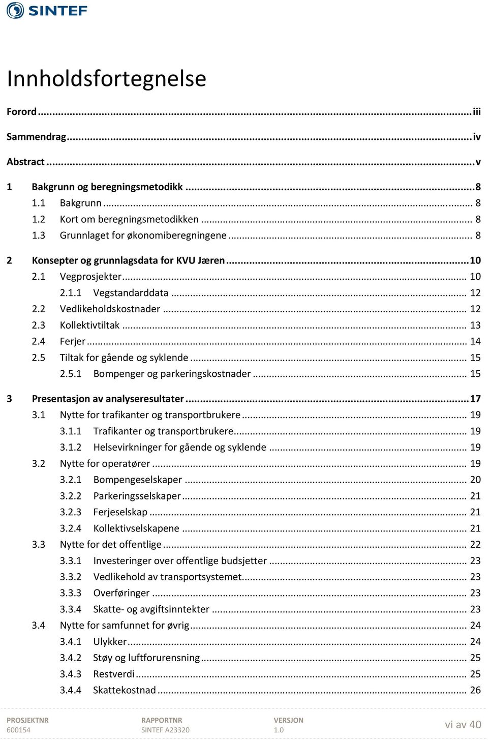 5 Tiltak for gående og syklende... 15 2.5.1 Bompenger og parkeringskostnader... 15 3 Presentasjon av analyseresultater... 17 3.1 Nytte for trafikanter og transportbrukere... 19 3.1.1 Trafikanter og transportbrukere.