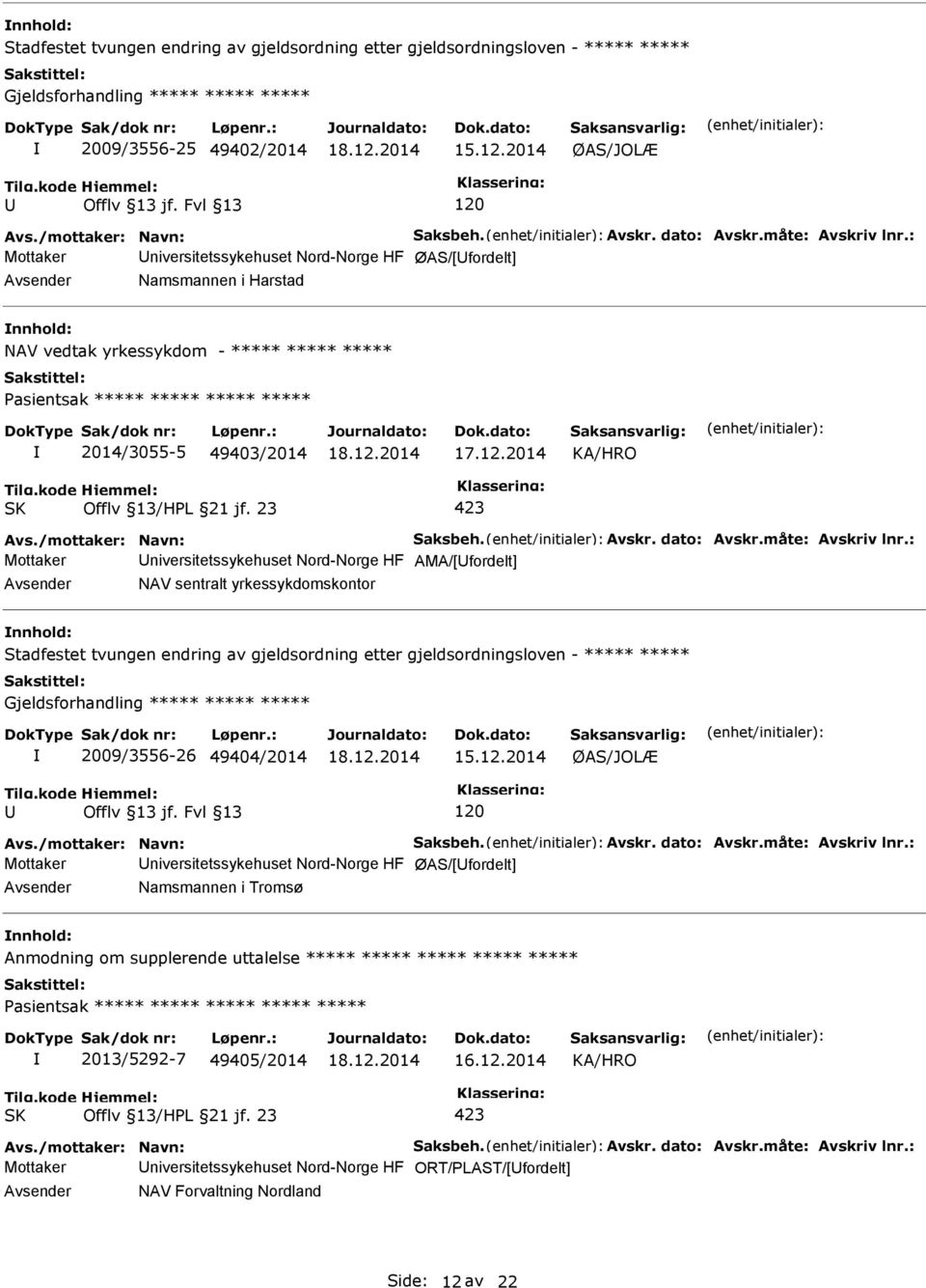 : Mottaker niversitetssykehuset Nord-Norge HF ØAS/[fordelt] Namsmannen i Harstad nnhold: NAV vedtak yrkessykdom - ***** ***** ***** asientsak ***** ***** ***** ***** 2014/3055-5 49403/2014 Avs.