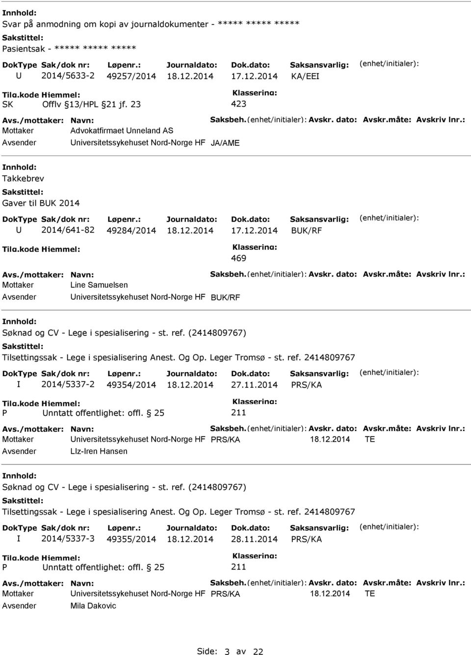 Avskr. dato: Avskr.måte: Avskriv lnr.: Mottaker Line Samuelsen niversitetssykehuset Nord-Norge HF BK/RF nnhold: 2014/5337-2 49354/2014 27.11.2014 Avs./mottaker: Navn: Saksbeh. Avskr. dato: Avskr.måte: Avskriv lnr.: Mottaker niversitetssykehuset Nord-Norge HF TE Lz-ren Hansen nnhold: 2014/5337-3 49355/2014 28.