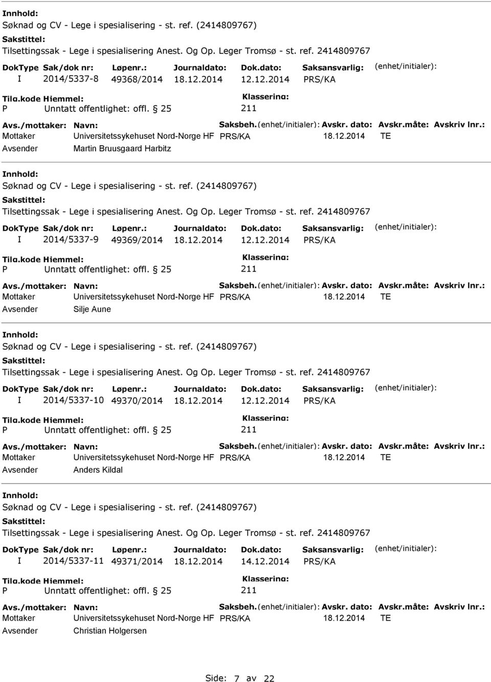 måte: Avskriv lnr.: Mottaker niversitetssykehuset Nord-Norge HF TE Silje Aune nnhold: 2014/5337-10 49370/2014 12.12.2014 Avs./mottaker: Navn: Saksbeh. Avskr. dato: Avskr.