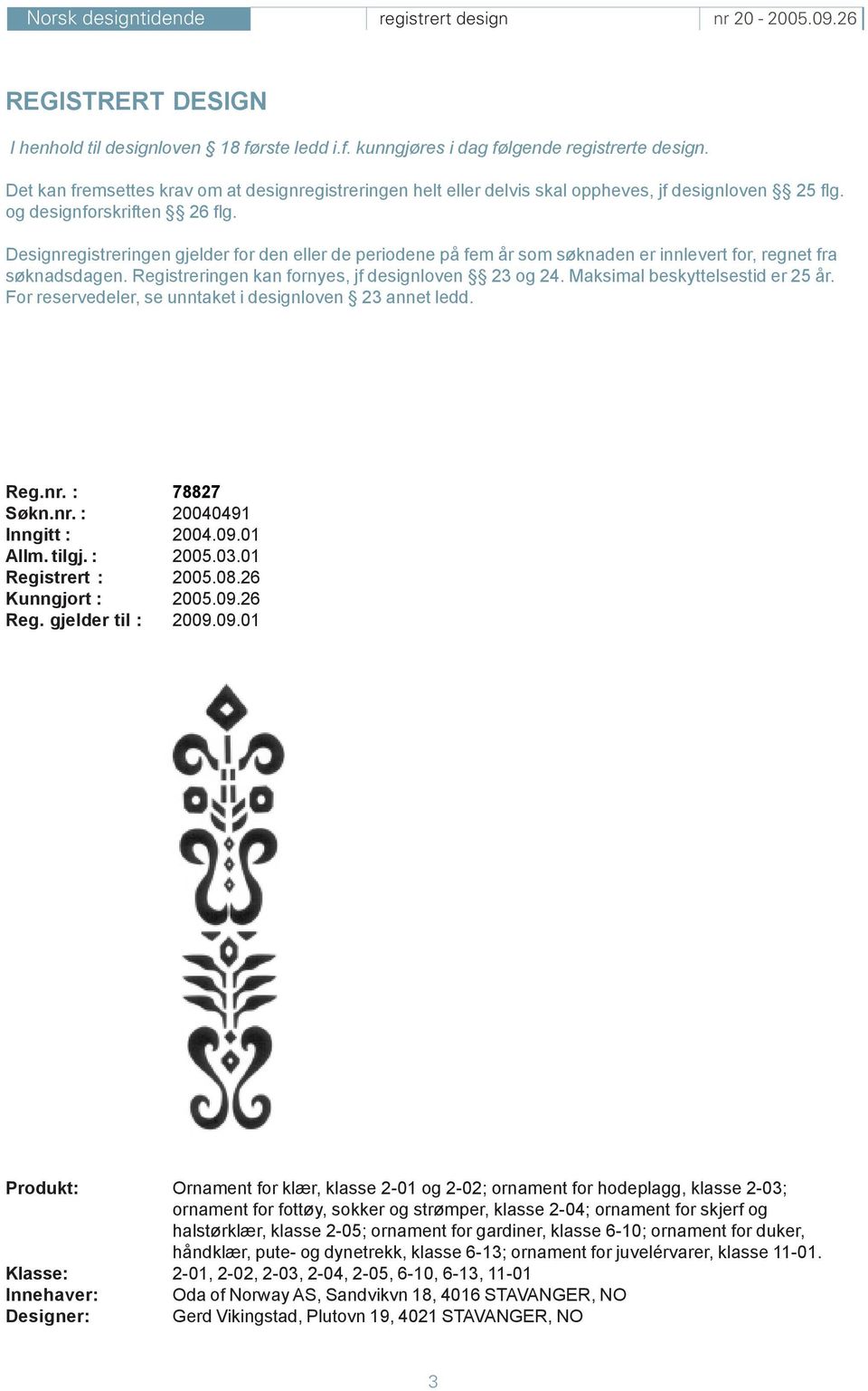 Designregistreringen gjelder for den eller de periodene på fem år som søknaden er innlevert for, regnet fra søknadsdagen. Registreringen kan fornyes, jf designloven 23 og 24.