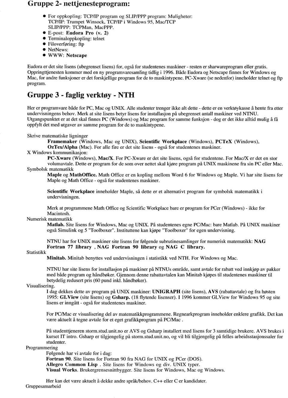 Oppringttjenesten kommer med en ny programvaresamiing tidlig i 1996. Både Eudora og Netscape finnes for Windows og Mac, for andre funksjoner er det forskjellige program for de to maskintypene.