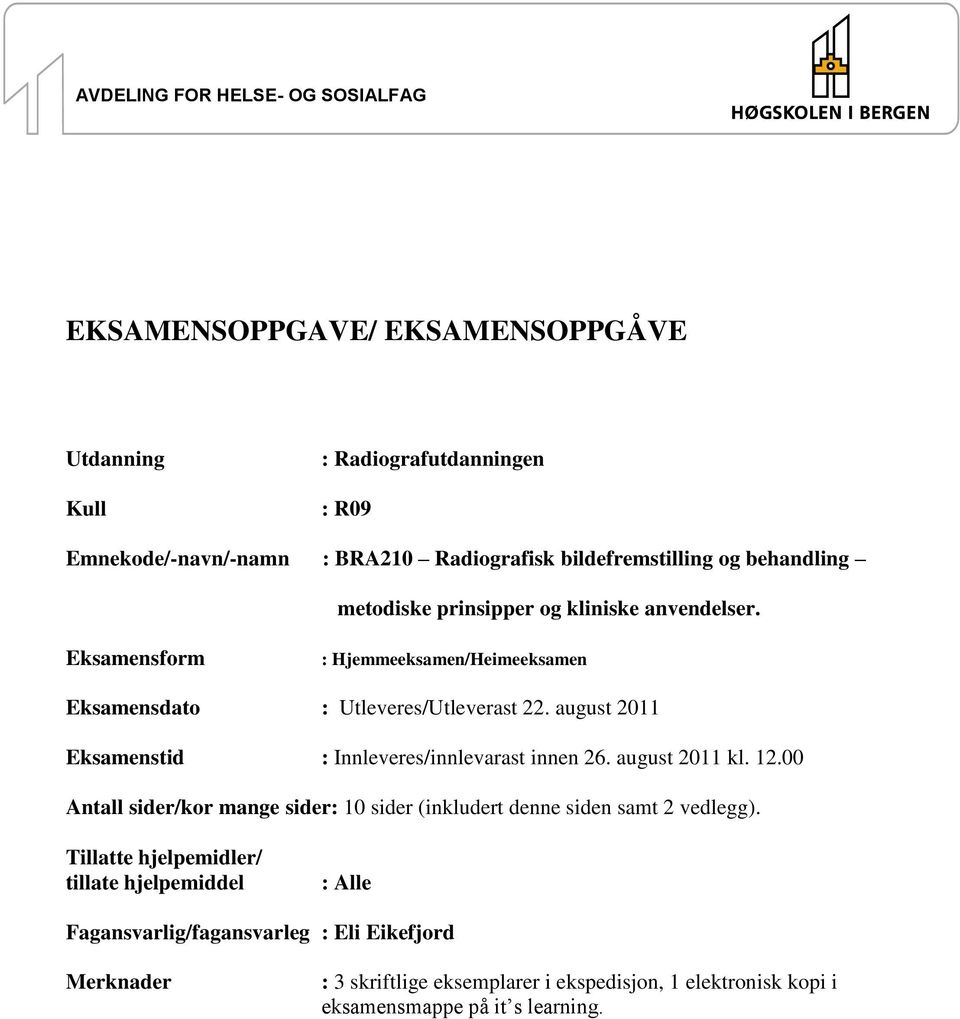 august 2011 Eksamenstid : Innleveres/innlevarast innen 26. august 2011 kl. 12.00 Antall sider/kor mange sider: 10 sider (inkludert denne siden samt 2 vedlegg).