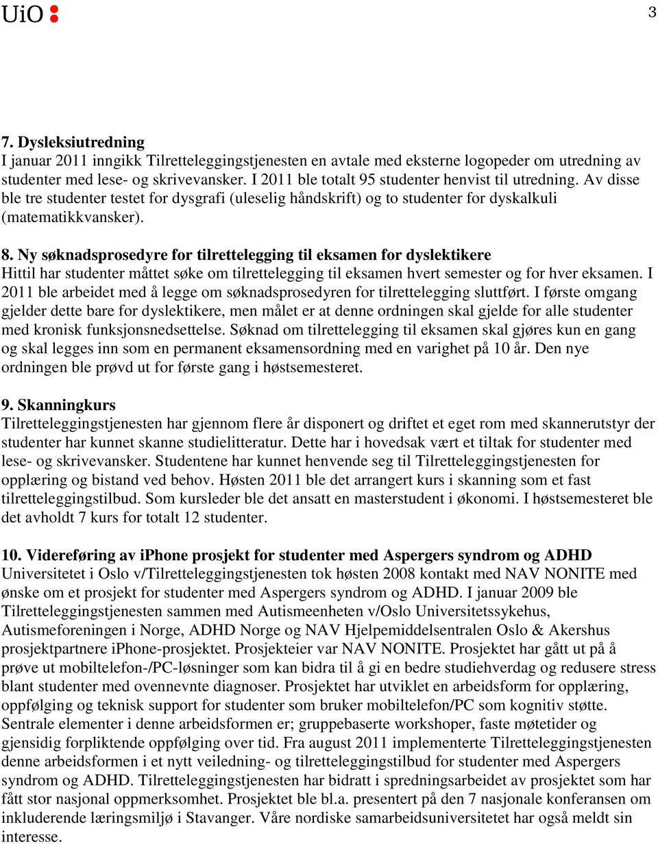 Ny søknadsprosedyre for tilrettelegging til eksamen for dyslektikere Hittil har studenter måttet søke om tilrettelegging til eksamen hvert semester og for hver eksamen.