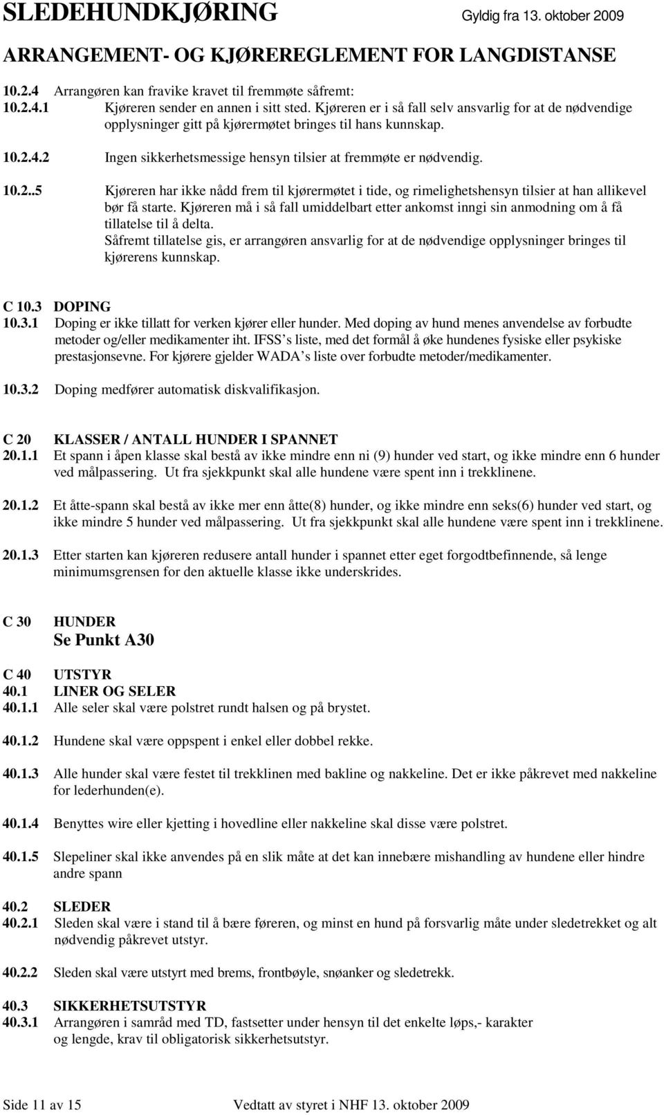 4.2 Ingen sikkerhetsmessige hensyn tilsier at fremmøte er nødvendig. 10.2..5 Kjøreren har ikke nådd frem til kjørermøtet i tide, og rimelighetshensyn tilsier at han allikevel bør få starte.