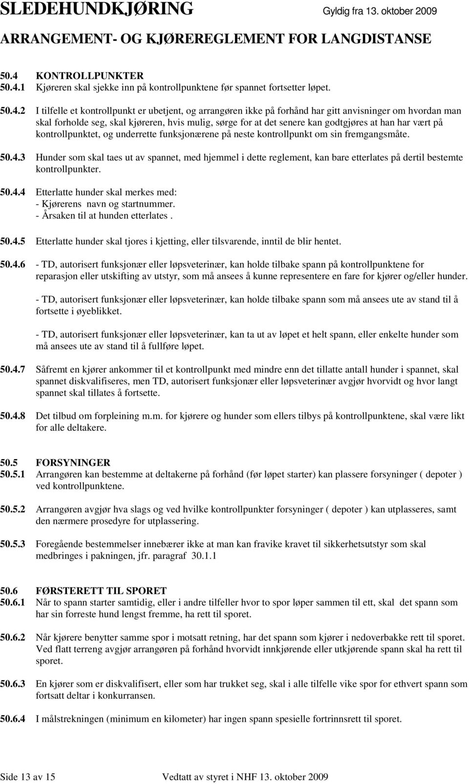 om sin fremgangsmåte. 50.4.3 Hunder som skal taes ut av spannet, med hjemmel i dette reglement, kan bare etterlates på dertil bestemte kontrollpunkter. 50.4.4 Etterlatte hunder skal merkes med: - Kjørerens navn og startnummer.