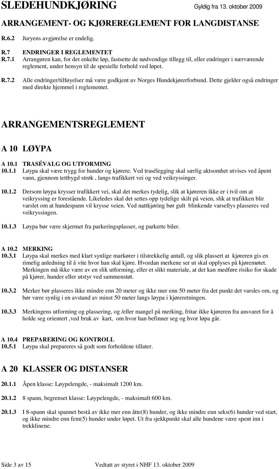 Dette gjelder også endringer med direkte hjemmel i reglementet. ARRANGEMENTSREGLEMENT A 10 LØYPA A 10.1 TRASÉVALG OG UTFORMING 10.1.1 Løypa skal være trygg for hunder og kjørere.