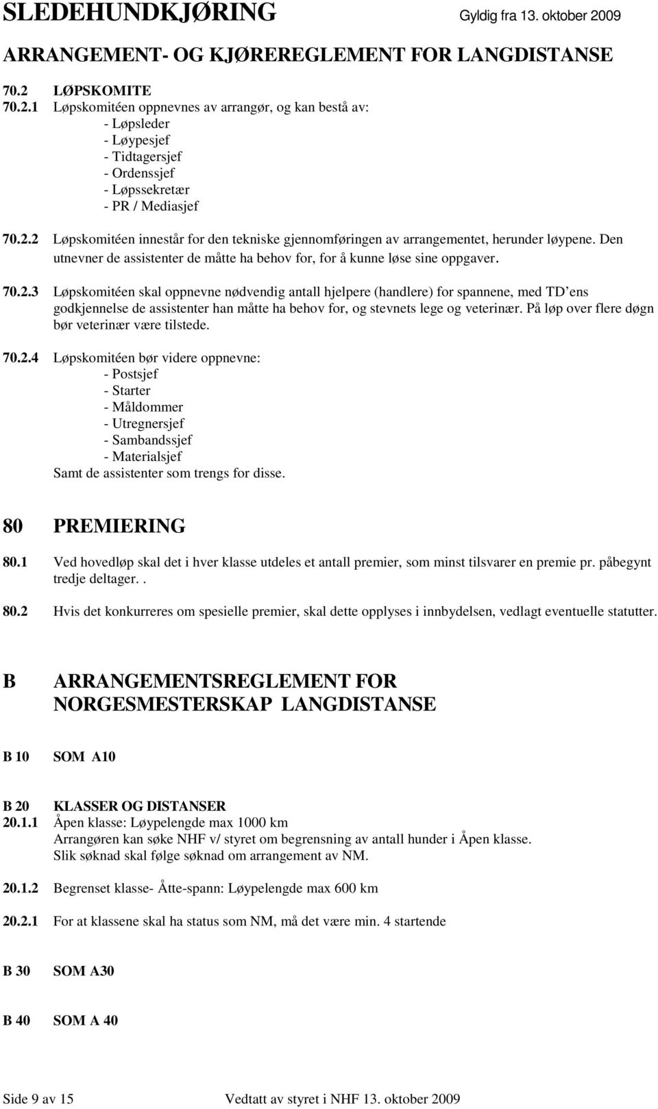 3 Løpskomitéen skal oppnevne nødvendig antall hjelpere (handlere) for spannene, med TD ens godkjennelse de assistenter han måtte ha behov for, og stevnets lege og veterinær.