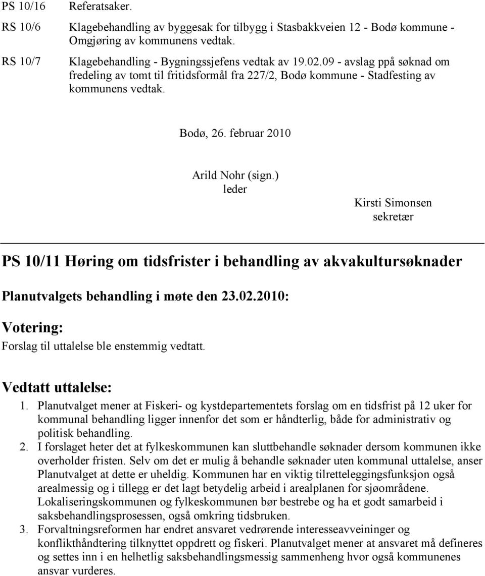 ) leder Kirsti Simonsen sekretær PS 10/11 Høring om tidsfrister i behandling av akvakultursøknader Forslag til uttalelse ble enstemmig vedtatt. Vedtatt uttalelse: 1.