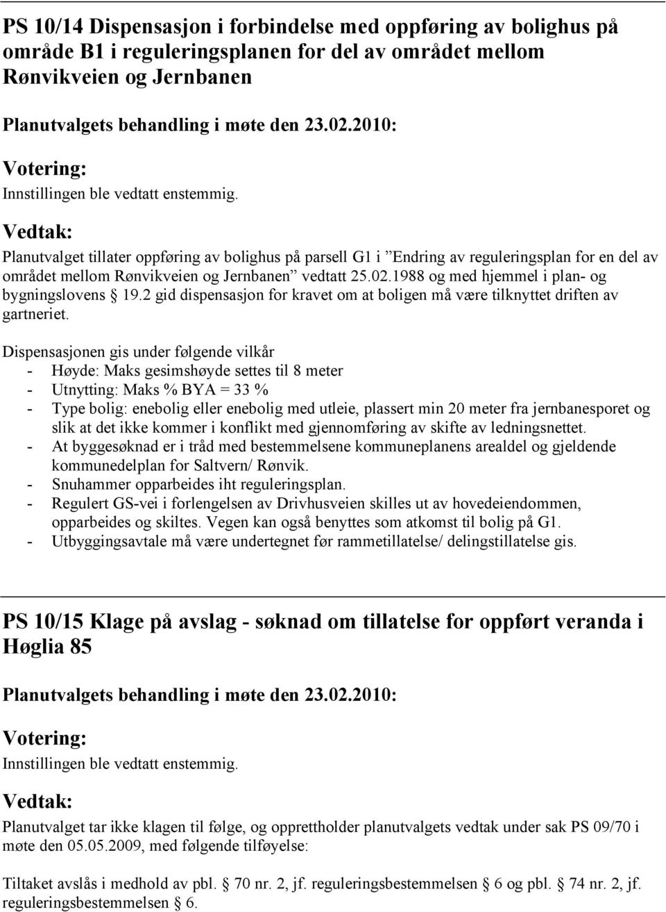 1988 og med hjemmel i plan- og bygningslovens 19.2 gid dispensasjon for kravet om at boligen må være tilknyttet driften av gartneriet.