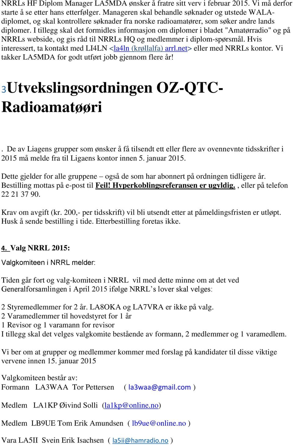 I tillegg skal det formidles informasjon om diplomer i bladet "Amatørradio" og på NRRLs webside, og gis råd til NRRLs HQ og medlemmer i diplom-spørsmål.