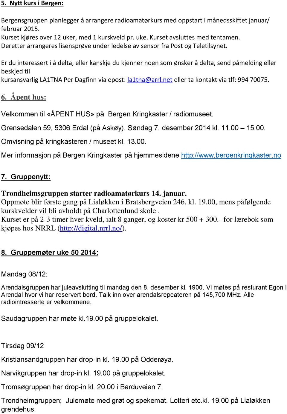 Er du interessert i å delta, eller kanskje du kjenner noen som ønsker å delta, send påmelding eller beskjed til kursansvarlig LA1TNA Per Dagfinn via epost: la1tna@arrl.