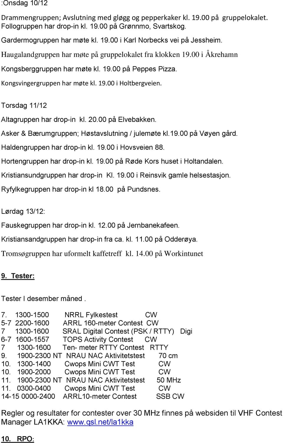 Torsdag 11/12 Altagruppen har drop-in kl. 20.00 på Elvebakken. Asker & Bærumgruppen; Høstavslutning / julemøte kl.19.00 på Vøyen gård. Haldengruppen har drop-in kl. 19.00 i Hovsveien 88.