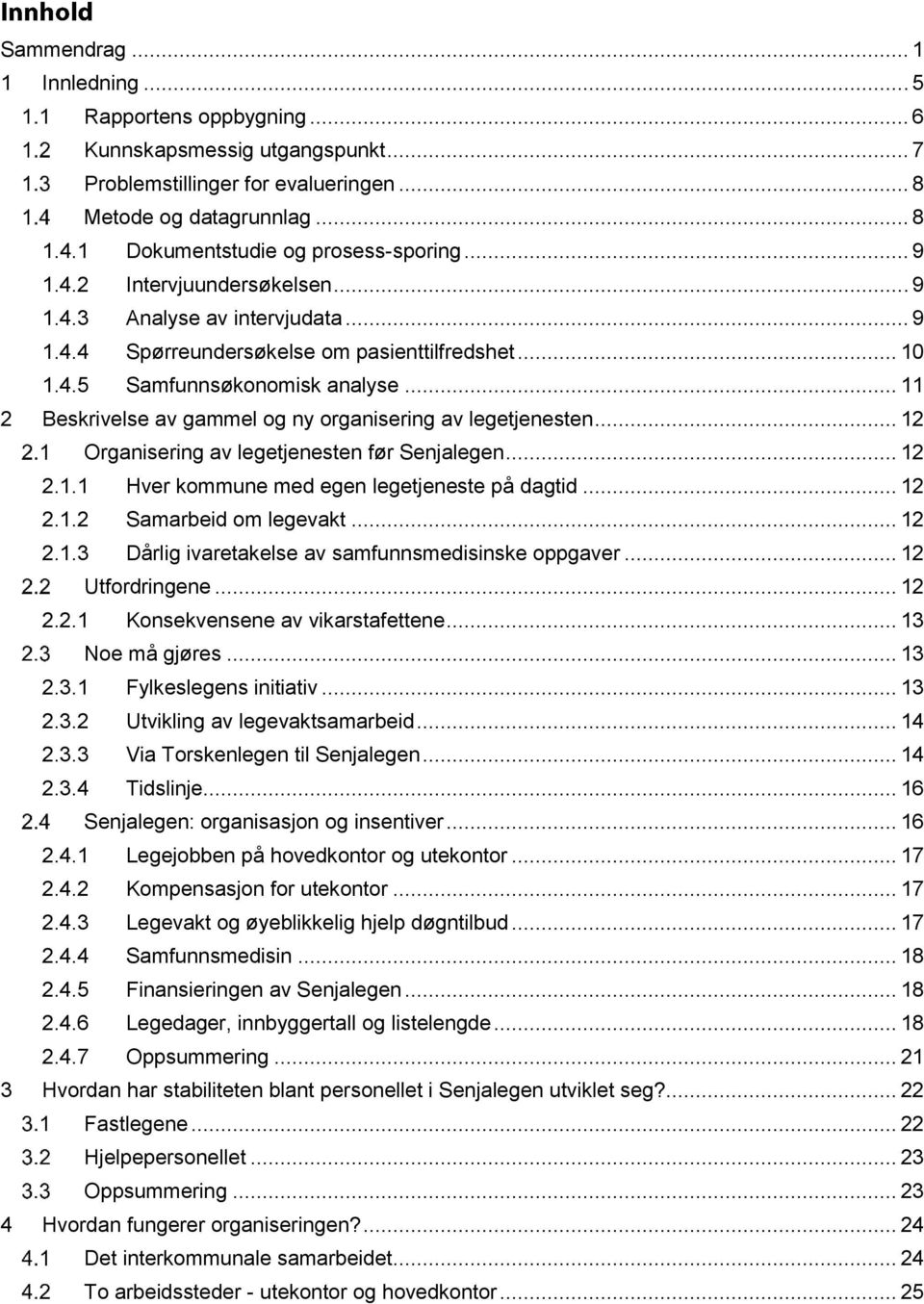 .. 11 2 Beskrivelse av gammel og ny organisering av legetjenesten... 12 Organisering av legetjenesten før Senjalegen... 12 2.1.1 Hver kommune med egen legetjeneste på dagtid... 12 2.1.2 Samarbeid om legevakt.