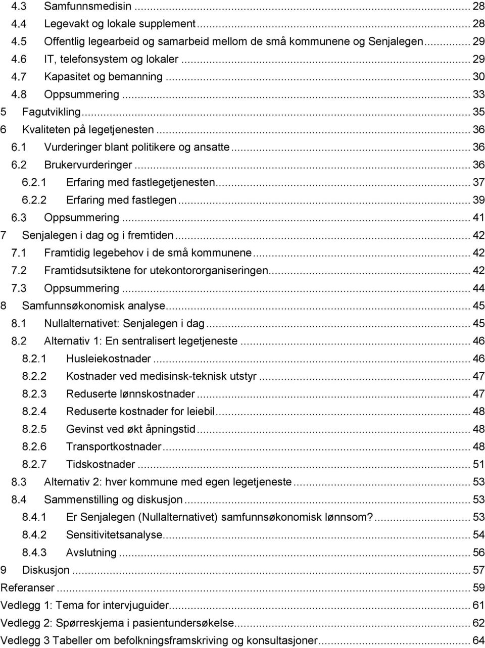 .. 39 Oppsummering... 41 7 Senjalegen i dag og i fremtiden... 42 Framtidig legebehov i de små kommunene... 42 Framtidsutsiktene for utekontororganiseringen... 42 Oppsummering.