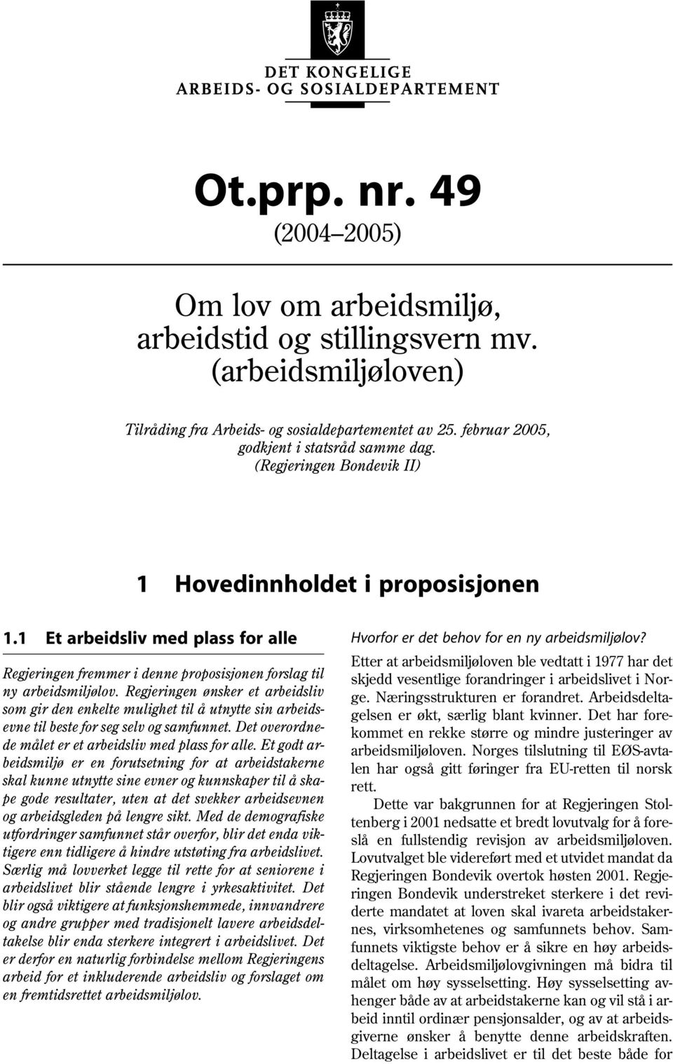 Regjeringen ønsker et arbeidsliv som gir den enkelte mulighet til å utnytte sin arbeidsevne til beste for seg selv og samfunnet. Det overordnede målet er et arbeidsliv med plass for alle.