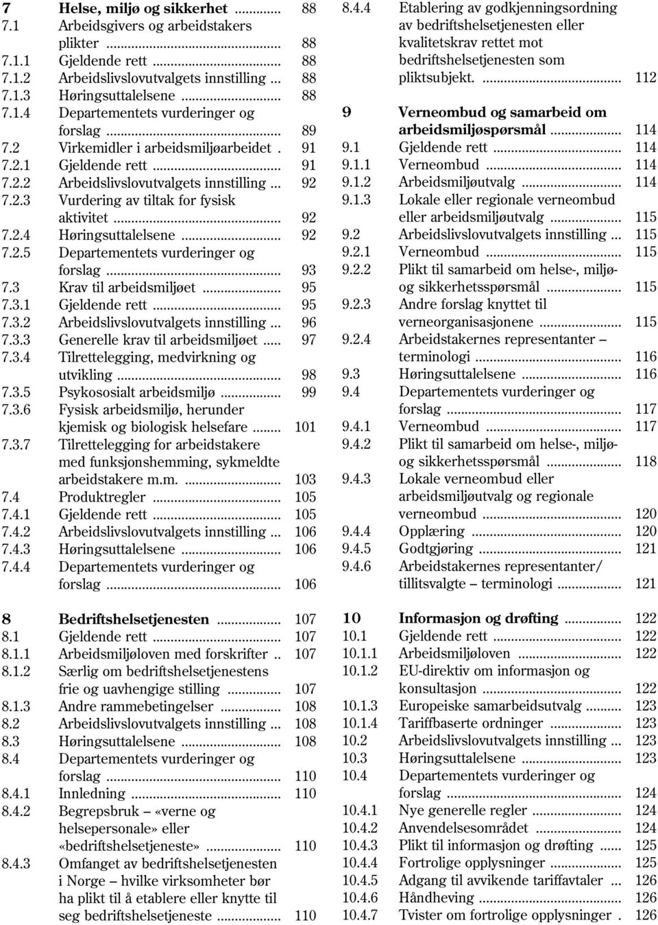 .. 92 7.2.5 Departementets vurderinger og forslag... 93 7.3 Krav til arbeidsmiljøet... 95 7.3.1 Gjeldende rett... 95 7.3.2 Arbeidslivslovutvalgets innstilling... 96 7.3.3 Generelle krav til arbeidsmiljøet.