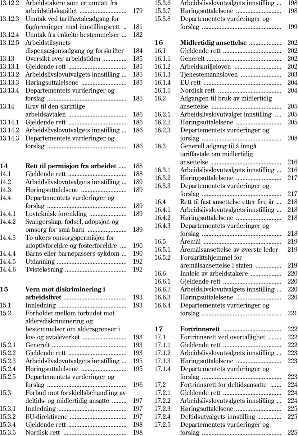 .. 185 13.13.4 Departementets vurderinger og forslag... 185 13.14 Krav til den skriftlige arbeidsavtalen... 186 13.14.1 Gjeldende rett... 186 13.14.2 Arbeidslivslovutvalgets innstilling... 186 13.14.3 Departementets vurderinger og forslag.