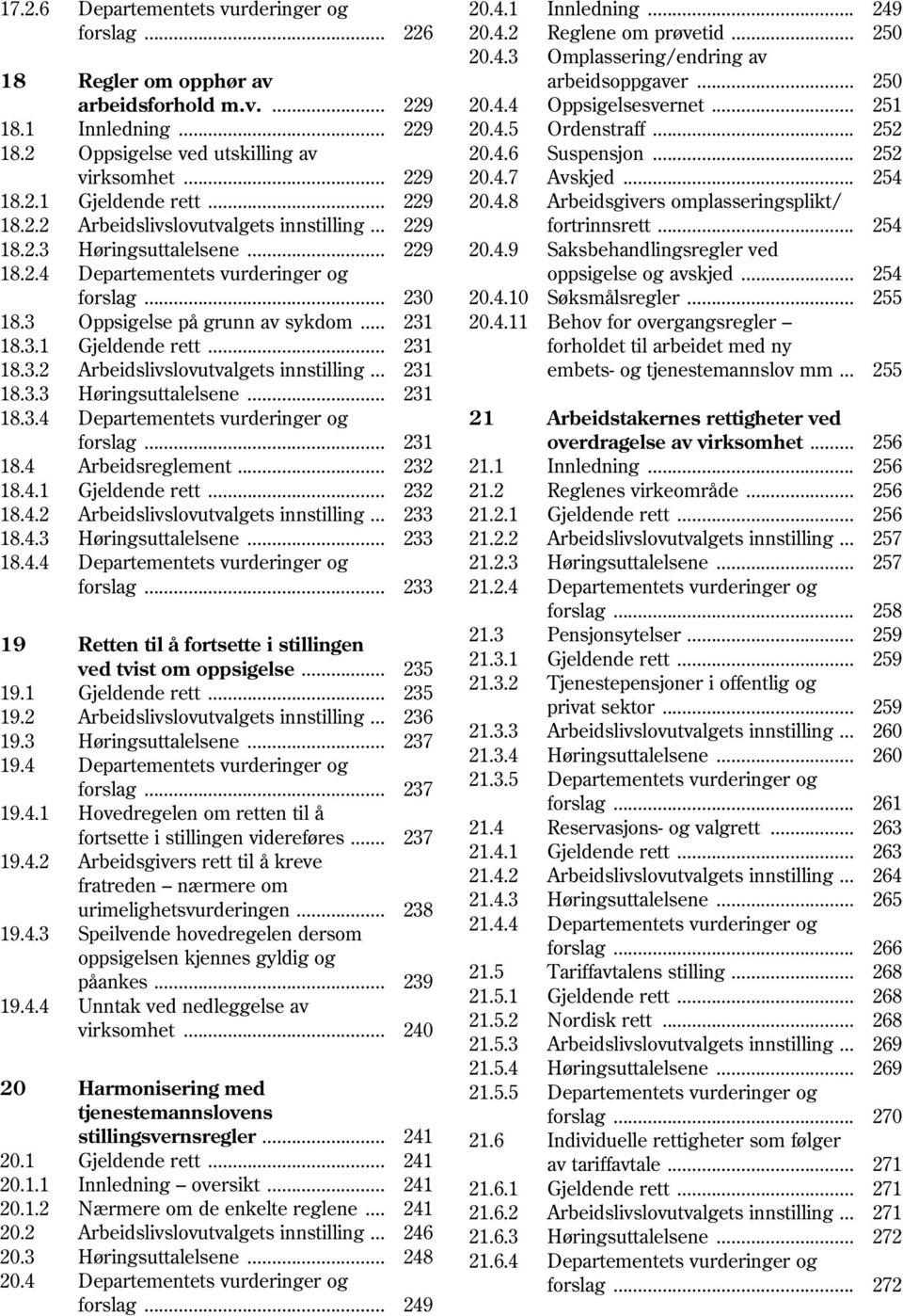 .. 231 18.3.2 Arbeidslivslovutvalgets innstilling... 231 18.3.3 Høringsuttalelsene... 231 18.3.4 Departementets vurderinger og forslag... 231 18.4 Arbeidsreglement... 232 18.4.1 Gjeldende rett.